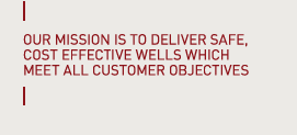 Our mission is to deliver safe, cost effecrive wells which meet all customer objectives